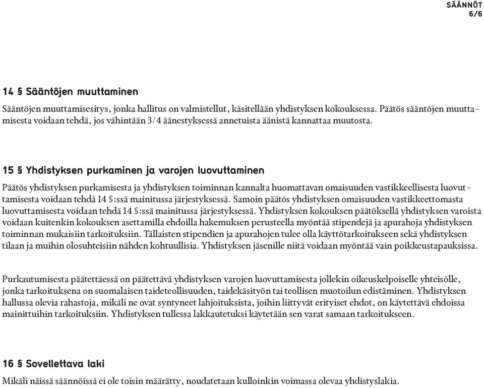 15 Yhdistyksen purkaminen ja varojen luovuttaminen Päätös yhdistyksen purkamisesta ja yhdistyksen toiminnan kannalta huomattavan omaisuuden vastikkeellisesta luovuttamisesta voidaan tehdä 14 :ssä