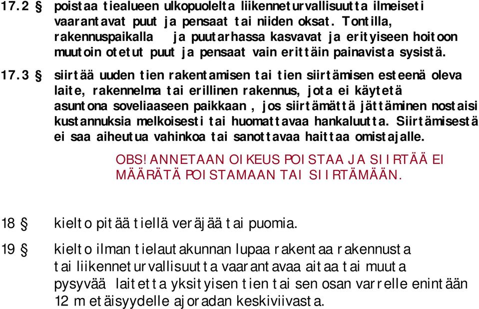 3 siirtää uuden tien rakentamisen tai tien siirtämisen esteenä oleva laite, rakennelma tai erillinen rakennus, jota ei käytetä asuntona soveliaaseen paikkaan, jos siirtämättä jättäminen nostaisi