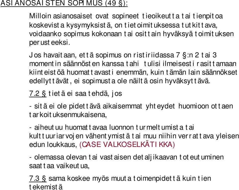 Jos havaitaan, että sopimus on ristiriidassa 7 :n 2 tai 3 momentin säännösten kanssa tahi tulisi ilmeisesti rasittamaan kiinteistöä huomattavasti enemmän, kuin tämän lain säännökset edellyttävät, ei