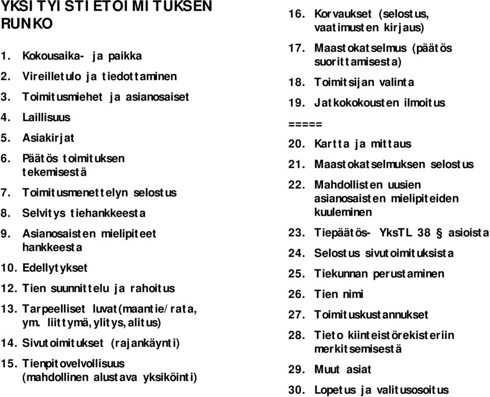 liittymä,ylitys,alitus) 14. Sivutoimitukset (rajankäynti) 15. Tienpitovelvollisuus (mahdollinen alustava yksiköinti) 16. Korvaukset (selostus, vaatimusten kirjaus) 17.