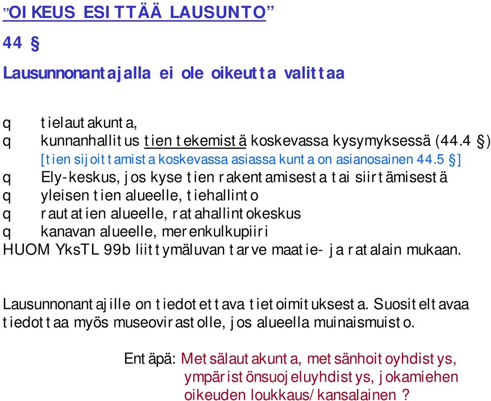 5 ] q Ely-keskus, jos kyse tien rakentamisesta tai siirtämisestä q yleisen tien alueelle, tiehallinto q rautatien alueelle, ratahallintokeskus q kanavan alueelle,