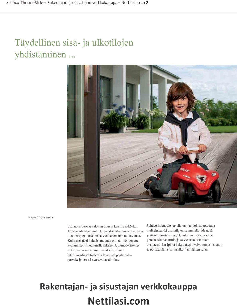 Kuka meistä ei haluaisi muuttaa olo- tai työhuonetta avarammaksi muutamalla liikkeellä.