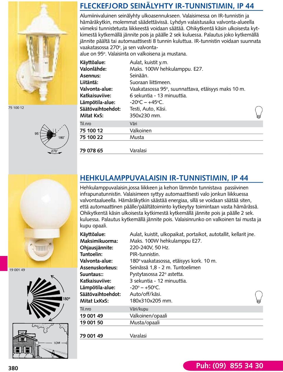 Palautus joko kytkemällä jännite päältä tai automaattisesti 8 tunnin kuluttua. IR-tunnistin voidaan suunnata vaakatasossa 270 o, ja sen valvontaalue on 95 o. Valaisinta on valkoisena ja mustana.