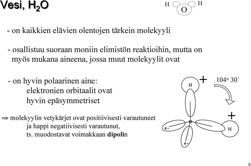 polaarinen aine: elektronien orbitaalit ovat hyvin epäsymmetriset molekyylin vetykärjet ovat