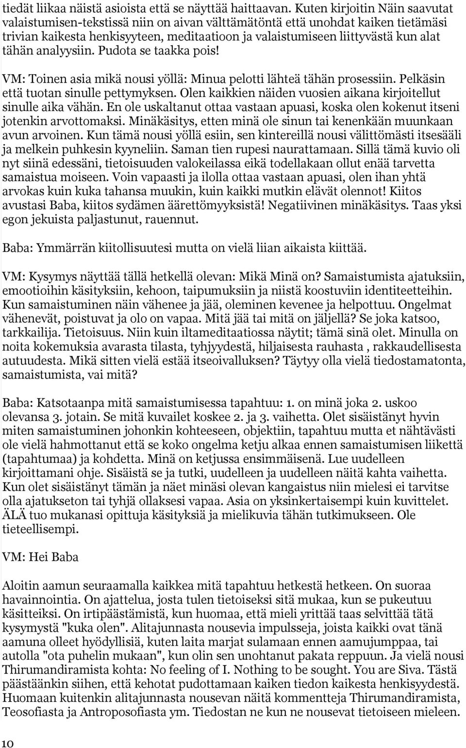 tähän analyysiin. Pudota se taakka pois! VM: Toinen asia mikä nousi yöllä: Minua pelotti lähteä tähän prosessiin. Pelkäsin että tuotan sinulle pettymyksen.