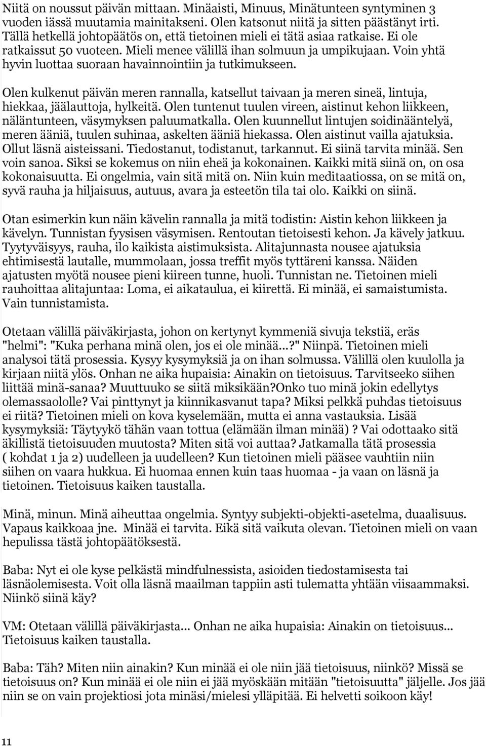 Voin yhtä hyvin luottaa suoraan havainnointiin ja tutkimukseen. Olen kulkenut päivän meren rannalla, katsellut taivaan ja meren sineä, lintuja, hiekkaa, jäälauttoja, hylkeitä.