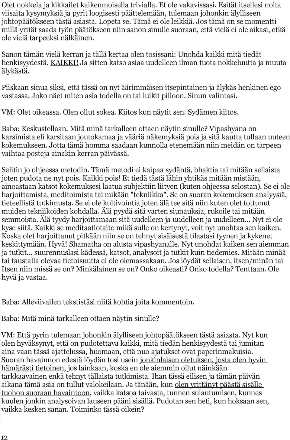 Jos tämä on se momentti millä yrität saada työn päätökseen niin sanon sinulle suoraan, että vielä ei ole aikasi, etkä ole vielä tarpeeksi nälkäinen.