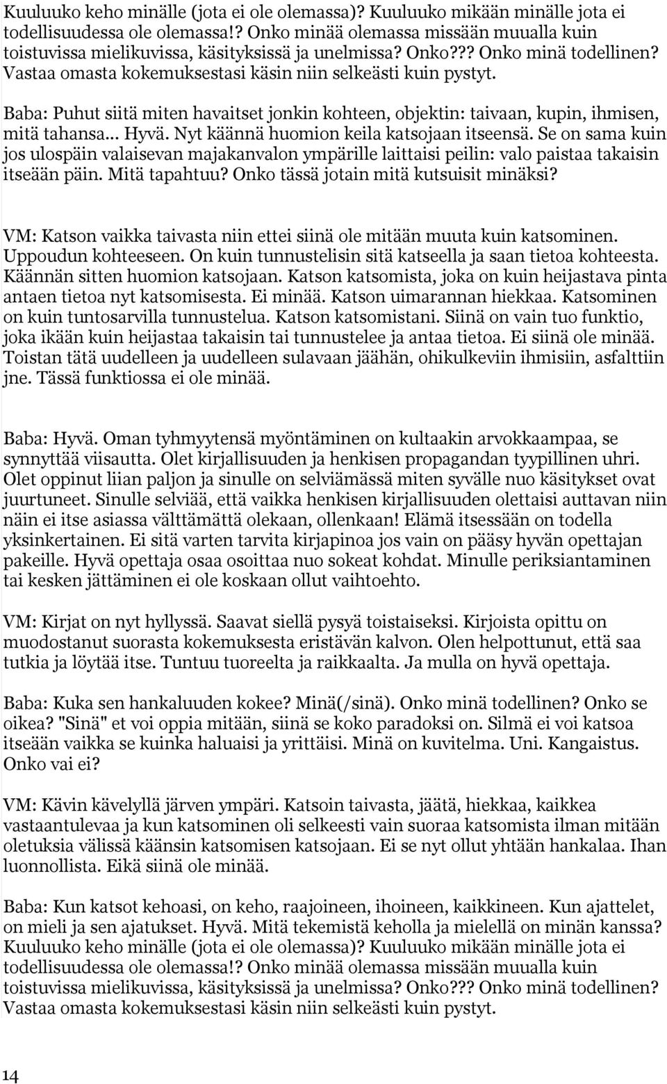 Baba: Puhut siitä miten havaitset jonkin kohteen, objektin: taivaan, kupin, ihmisen, mitä tahansa... Hyvä. Nyt käännä huomion keila katsojaan itseensä.