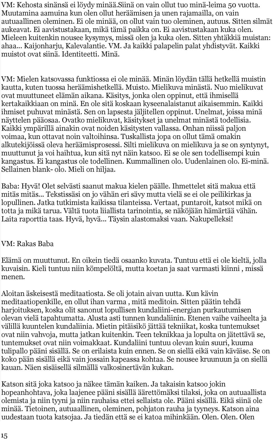 Mieleen kuitenkin nousee kysymys, missä olen ja kuka olen. Sitten yhtäkkiä muistan: ahaa... Kaijonharju, Kalevalantie. VM. Ja kaikki palapelin palat yhdistyvät. Kaikki muistot ovat siinä.