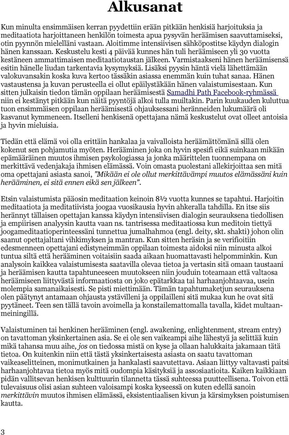 Keskustelu kesti 4 päivää kunnes hän tuli heräämiseen yli 30 vuotta kestäneen ammattimaisen meditaatiotaustan jälkeen. Varmistaakseni hänen heräämisensä esitin hänelle liudan tarkentavia kysymyksiä.