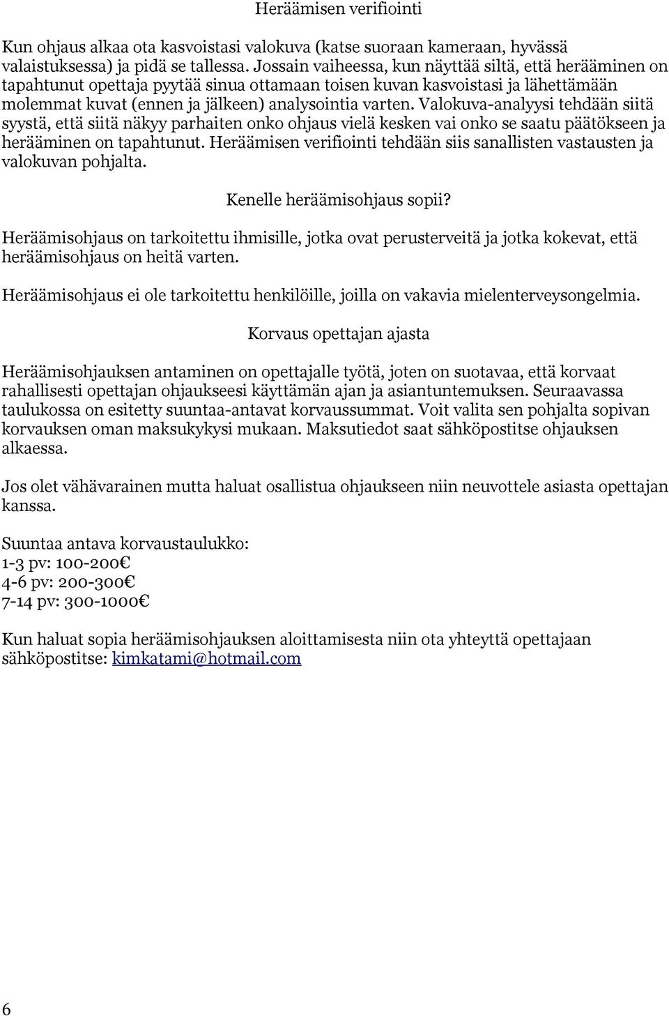 Valokuva-analyysi tehdään siitä syystä, että siitä näkyy parhaiten onko ohjaus vielä kesken vai onko se saatu päätökseen ja herääminen on tapahtunut.