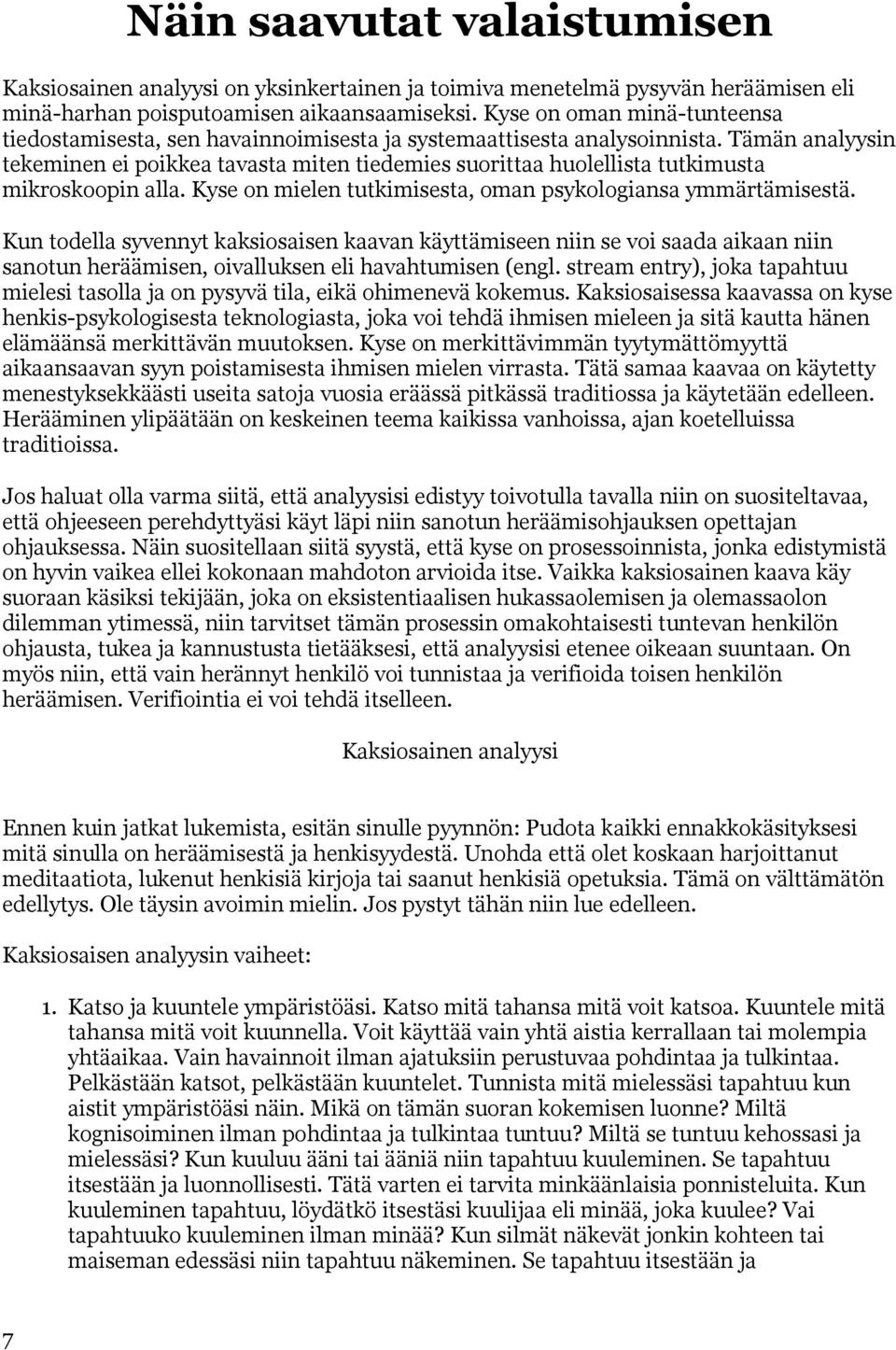 Tämän analyysin tekeminen ei poikkea tavasta miten tiedemies suorittaa huolellista tutkimusta mikroskoopin alla. Kyse on mielen tutkimisesta, oman psykologiansa ymmärtämisestä.