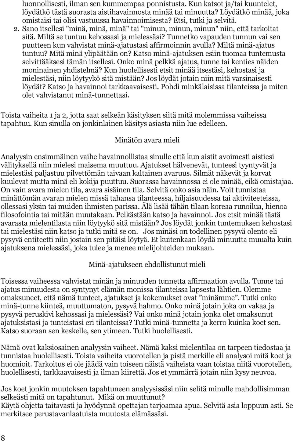 Miltä se tuntuu kehossasi ja mielessäsi? Tunnetko vapauden tunnun vai sen puutteen kun vahvistat minä-ajatustasi affirmoinnin avulla? Miltä minä-ajatus tuntuu? Mitä minä ylipäätään on?