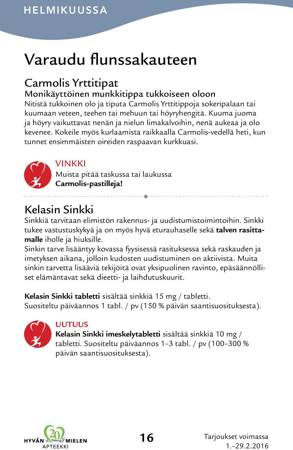 Kokeile myös kurlaamista raikkaalla Carmolis-vedellä heti, kun tunnet ensimmäisten oireiden raspaavan kurkkuasi. Vinkki Muista pitää taskussa tai laukussa Carmolis-pastilleja!