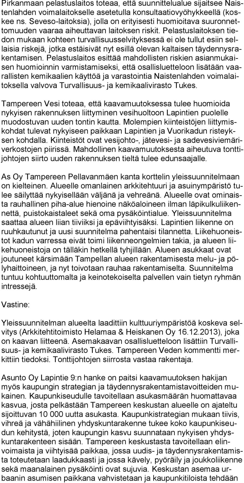 Pelastuslaitoksen tiedon mukaan kohteen turvallisuusselvityksessä ei ole tullut esiin sellaisia riskejä, jotka estäisivät nyt esillä olevan kaltaisen täydennysrakentamisen.