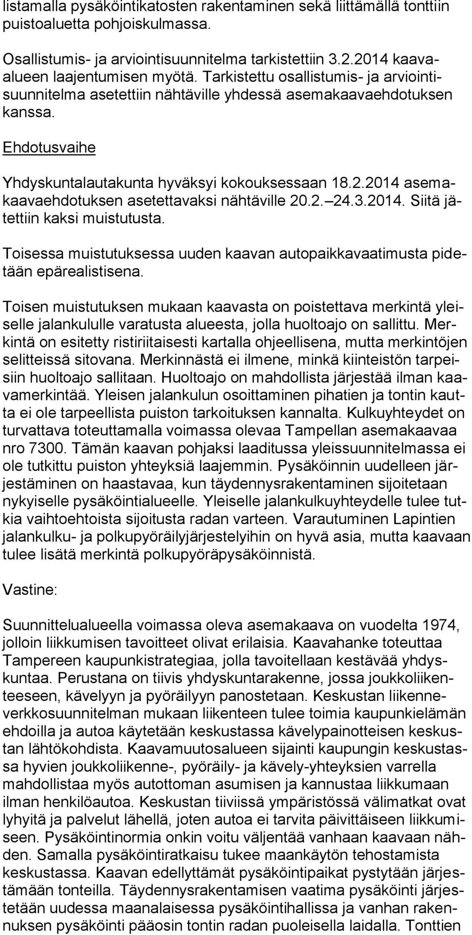 2014 asemakaavaehdotuksen asetettavaksi nähtäville 20.2. 24.3.2014. Siitä jätettiin kaksi muistutusta. Toisessa muistutuksessa uuden kaavan autopaikkavaatimusta pidetään epärealistisena.