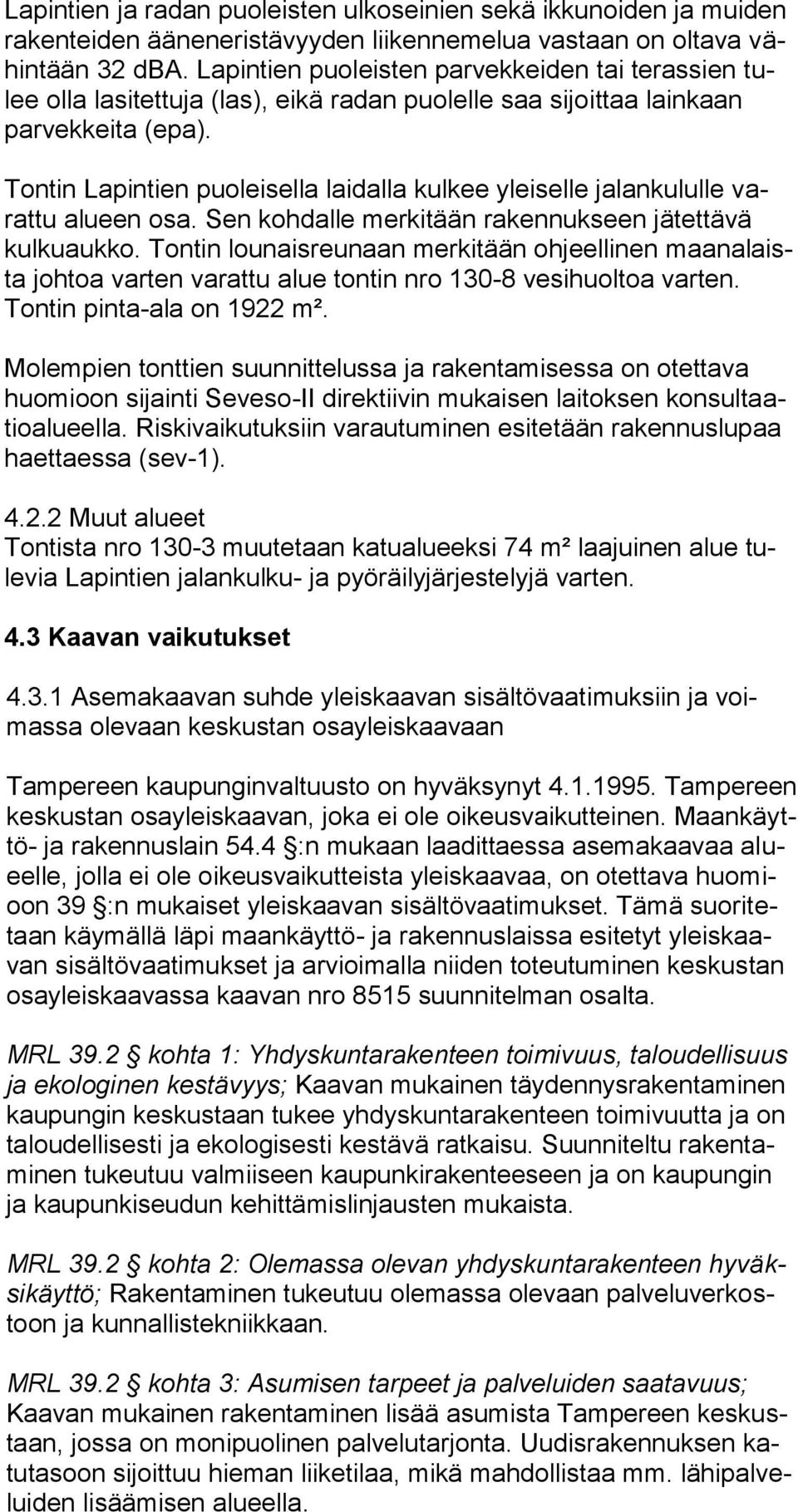 Tontin Lapintien puoleisella laidalla kulkee yleiselle jalankululle varattu alueen osa. Sen kohdalle merkitään rakennukseen jätettävä kulkuaukko.