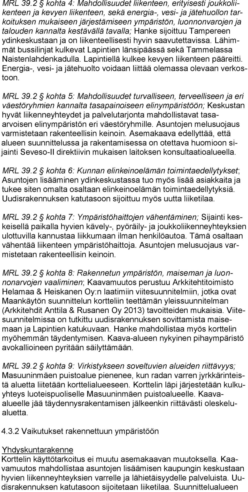 talouden kannalta kestävällä tavalla; Hanke sijoittuu Tampereen ydinkeskustaan ja on liikenteellisesti hyvin saavutettavissa.