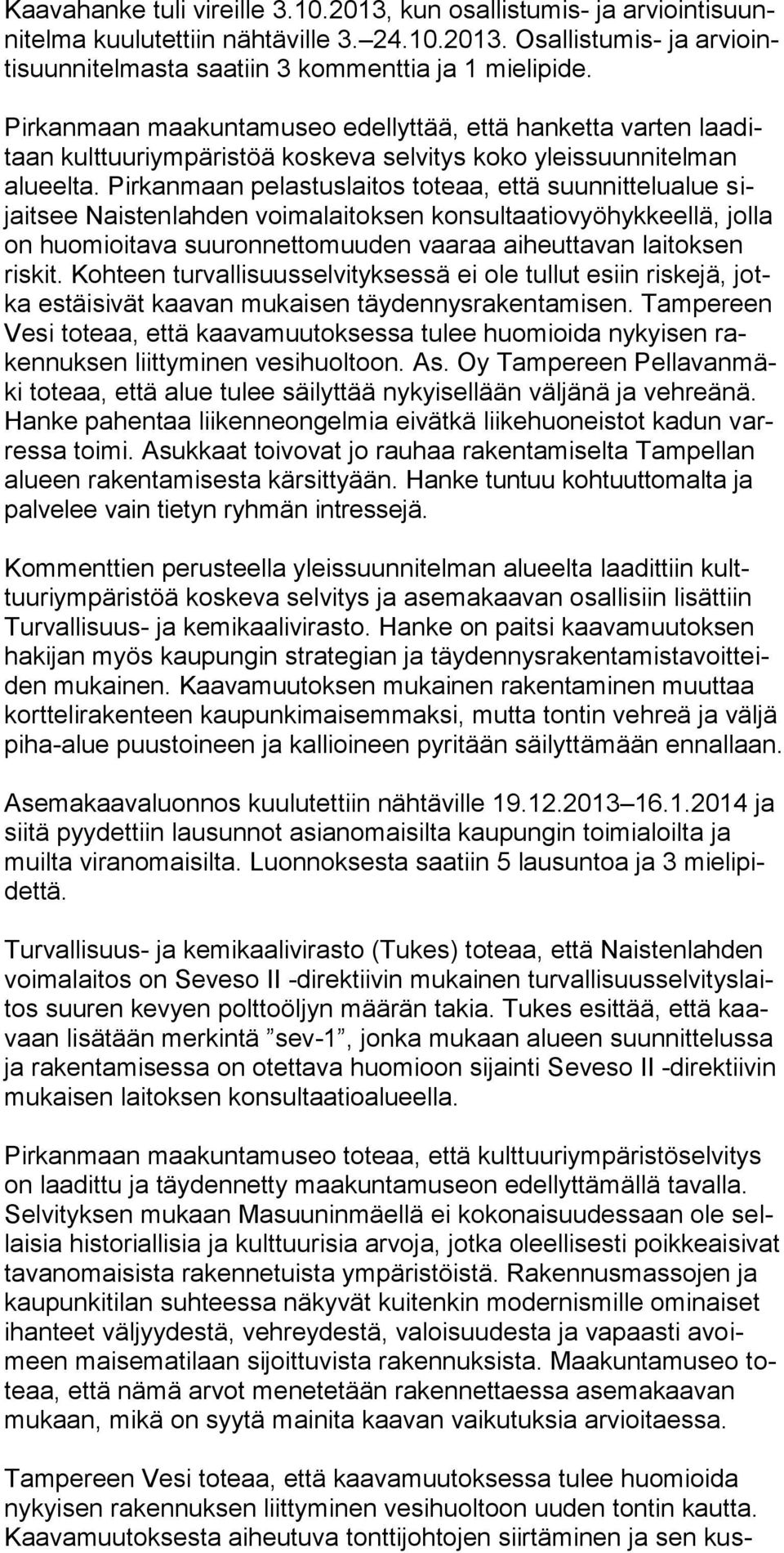Pirkanmaan pelastuslaitos toteaa, että suunnittelualue sijaitsee Naistenlahden voimalaitoksen konsultaatiovyöhykkeellä, jolla on huomioitava suuronnettomuuden vaaraa aiheuttavan laitoksen riskit.