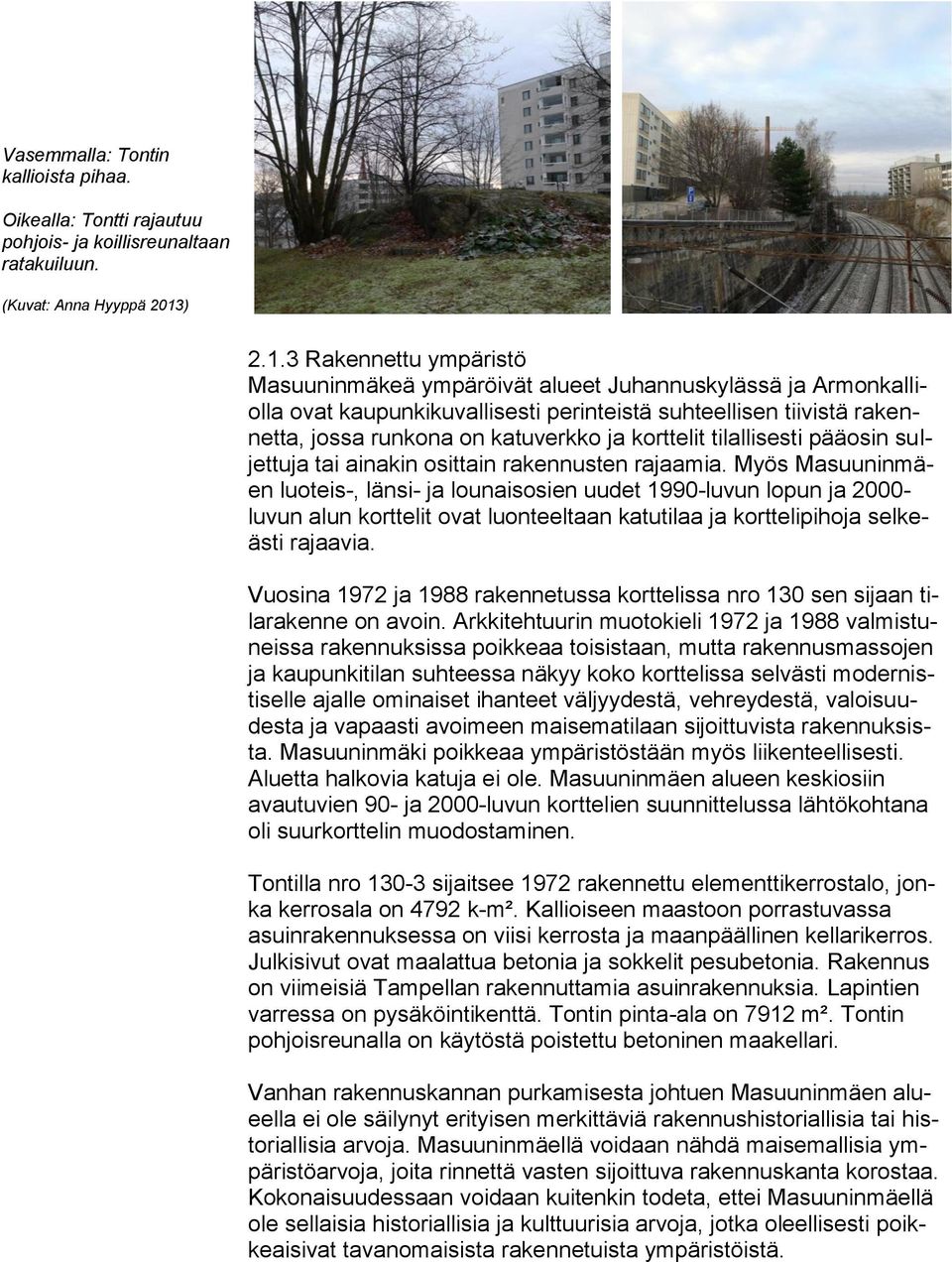 3 Rakennettu ympäristö Masuuninmäkeä ympäröivät alueet Juhannuskylässä ja Armonkalliolla ovat kaupunkikuvallisesti perinteistä suhteellisen tiivistä rakennetta, jossa runkona on katuverkko ja