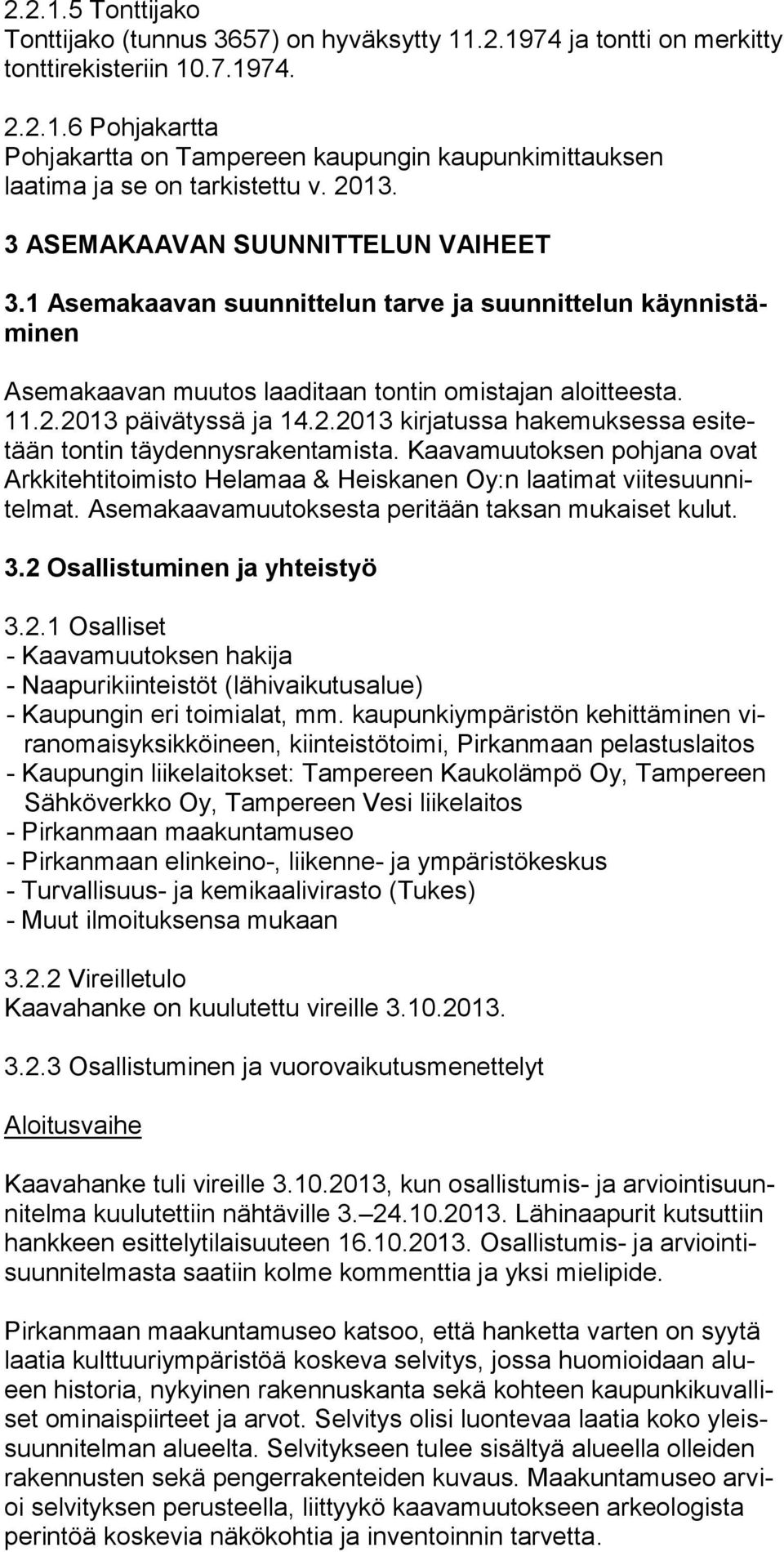 Kaavamuutoksen pohjana ovat Arkkitehtitoimisto Helamaa & Heiskanen Oy:n laatimat viitesuunnitelmat. Asemakaavamuutoksesta peritään taksan mukaiset kulut. 3.2 