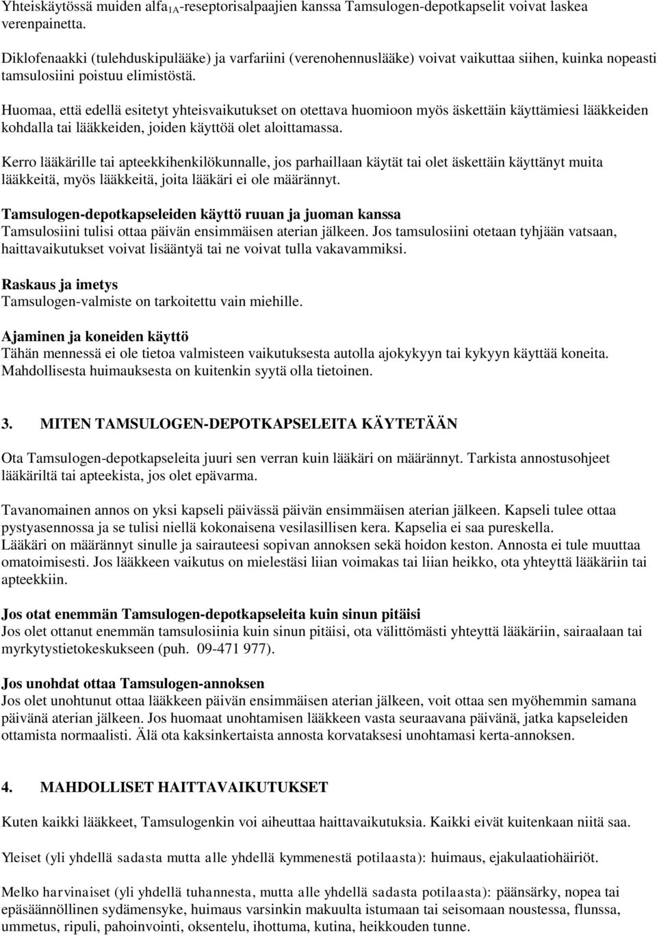 Huomaa, että edellä esitetyt yhteisvaikutukset on otettava huomioon myös äskettäin käyttämiesi lääkkeiden kohdalla tai lääkkeiden, joiden käyttöä olet aloittamassa.