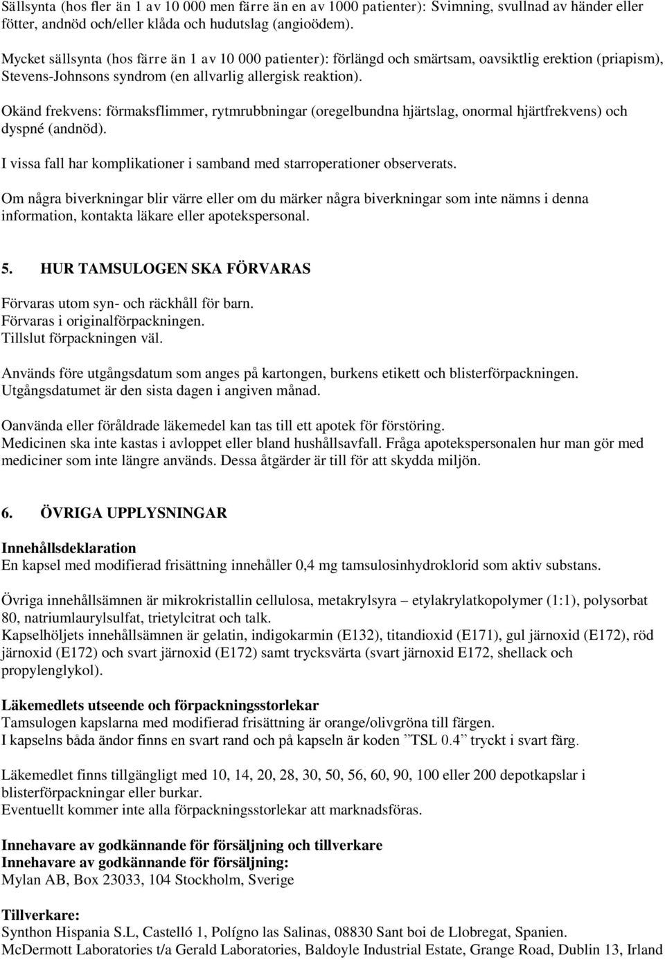 Okänd frekvens: förmaksflimmer, rytmrubbningar (oregelbundna hjärtslag, onormal hjärtfrekvens) och dyspné (andnöd). I vissa fall har komplikationer i samband med starroperationer observerats.