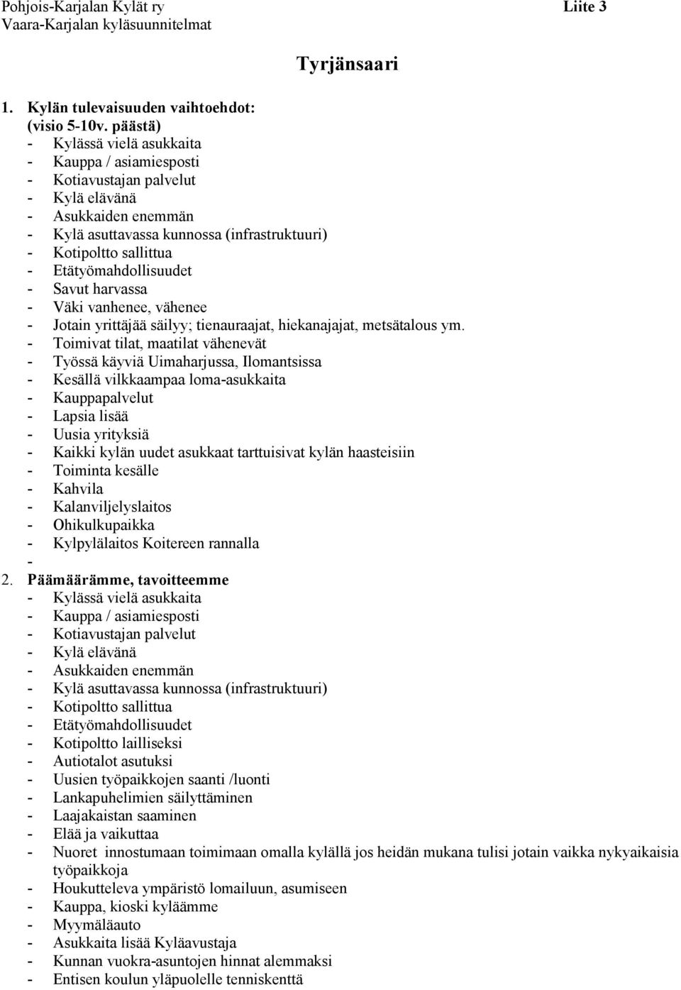 Etätyömahdollisuudet - Savut harvassa - Väki vanhenee, vähenee - Jotain yrittäjää säilyy; tienauraajat, hiekanajajat, metsätalous ym.