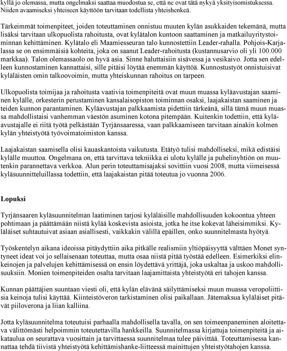 kehittäminen. Kylätalo eli Maamiesseuran talo kunnostettiin Leader-rahalla. Pohjois-Karjalassa se on ensimmäisiä kohteita, joka on saanut Leader-rahoitusta (kustannusarvio oli yli 100.000 markkaa).