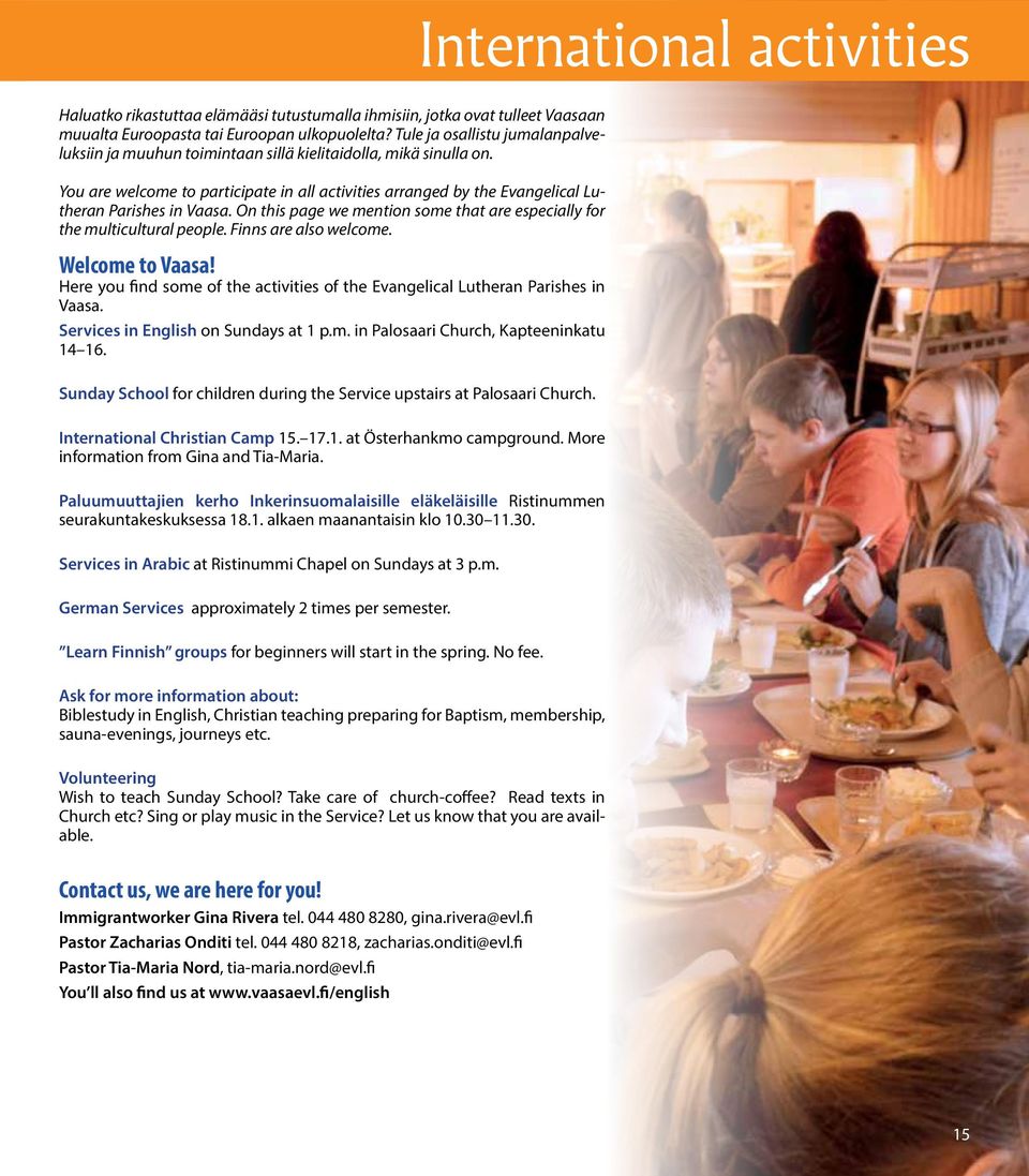 You are welcome to participate in all activities arranged by the Evangelical Lutheran Parishes in Vaasa. On this page we mention some that are especially for the multicultural people.