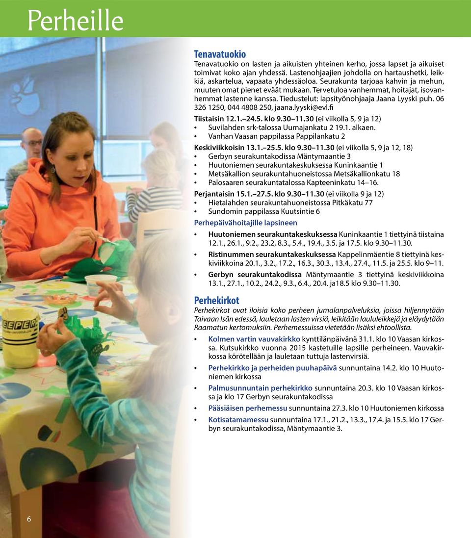 Tervetuloa vanhemmat, hoitajat, isovanhemmat lastenne kanssa. Tiedustelut: lapsityönohjaaja Jaana Lyyski puh. 06 326 1250, 044 4808 250, jaana.lyyski@evl.fi Tiistaisin 12.1. 24.5. klo 9.30 11.