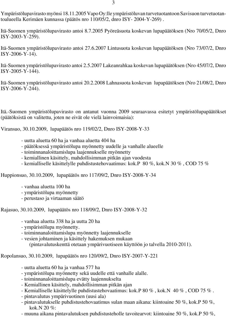 27 Lintusuota koskevan lupapäätöksen (Nro 73/7/2, Dnro ISY-26-Y-14). Itä-Suomen ympäristölupavirasto antoi 2.5.27 Lakeanrahkaa koskevan lupapäätöksen (Nro 45/7/2, Dnro ISY-25-Y-144).