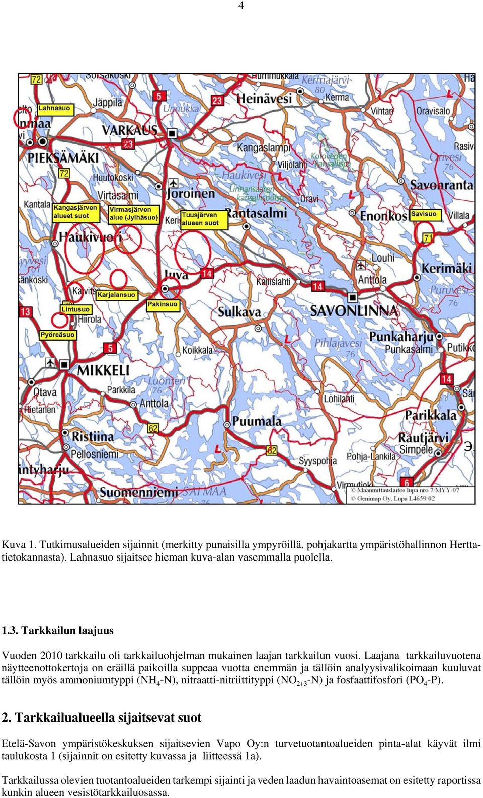 Laajana tarkkailuvuotena näytteenottokertoja on eräillä paikoilla suppeaa vuotta enemmän ja tällöin analyysivalikoimaan kuuluvat tällöin myös ammoniumtyppi (NH 4 -N), nitraatti-nitriittityppi (NO 2+3