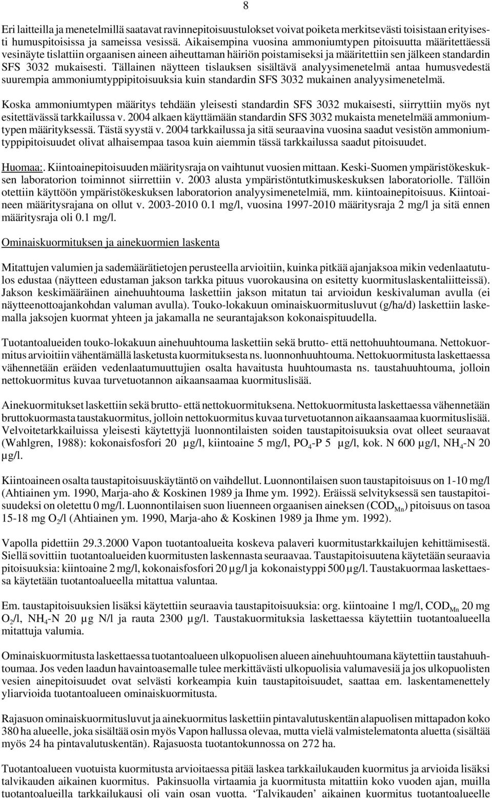 Tällainen näytteen tislauksen sisältävä analyysimenetelmä antaa humusvedestä suurempia ammoniumtyppipitoisuuksia kuin standardin SFS 332 mukainen analyysimenetelmä.