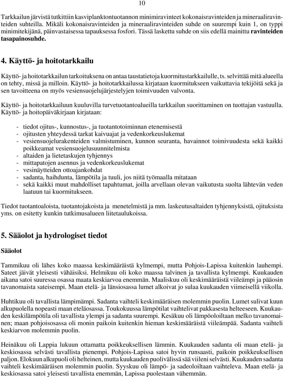 Tässä laskettu suhde on siis edellä mainittu ravinteiden tasapainosuhde. 4. Käyttö- ja hoitotarkkailu Käyttö- ja hoitotarkkailun tarkoituksena on antaa taustatietoja kuormitustarkkailulle, ts.