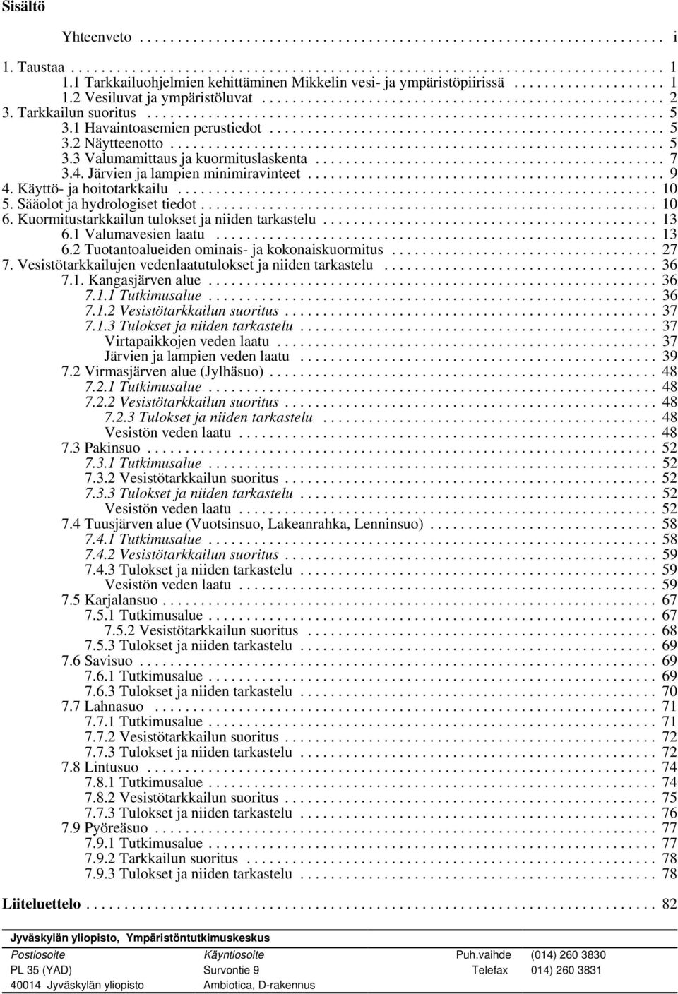 Sääolot ja hydrologiset tiedot... 1 6. Kuormitustarkkailun tulokset ja niiden tarkastelu... 13 6.1 Valumavesien laatu... 13 6.2 Tuotantoalueiden ominais- ja kokonaiskuormitus... 27 7.