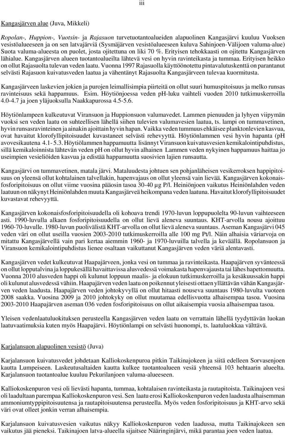 Kangasjärven alueen tuotantoalueilta lähtevä vesi on hyvin ravinteikasta ja tummaa. Erityisen heikko on ollut Rajasuolta tulevan veden laatu.