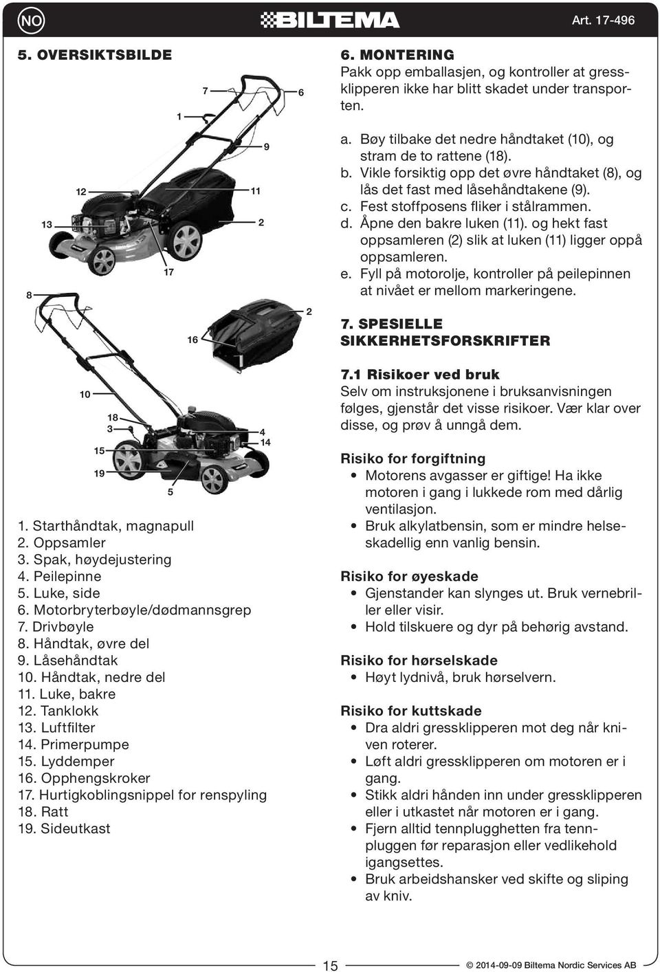 Ratt 19. Sideutkast 17 5 1 16 7 6 11 2 9 4 14 2 6. MONTERING Pakk opp emballasjen, og kontroller at gressklipperen ikke har blitt skadet under transporten. a. Bøy tilbake det nedre håndtaket (10), og stram de to rattene (18).