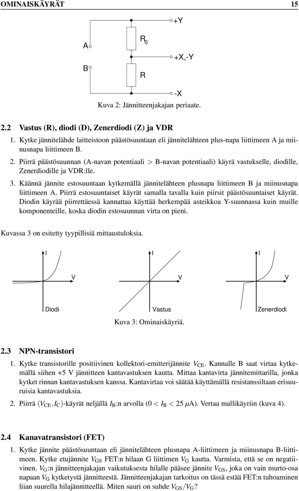 Piirrä päästösuunnan (A-navan potentiaali > B-navan potentiaali) käyrä vastukselle, diodille, Zenerdiodille ja VDR:lle. 3.