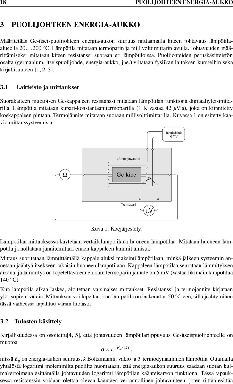 Puolijohteiden peruskäsitteistön osalta (germanium, itseispuolijohde, energia-aukko, jne.) viitataan fysiikan laitoksen kursseihin sekä kirjallisuuteen [1, 2, 3]