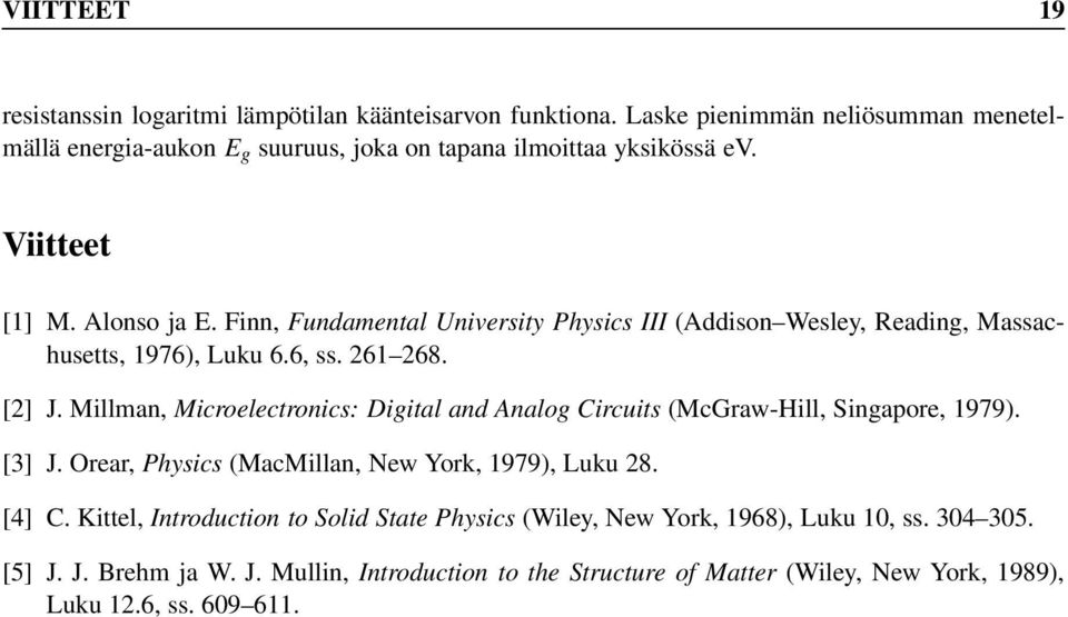 Finn, Fundamental University Physics III (Addison Wesley, Reading, Massachusetts, 1976), Luku 6.6, ss. 261 268. [2] J.