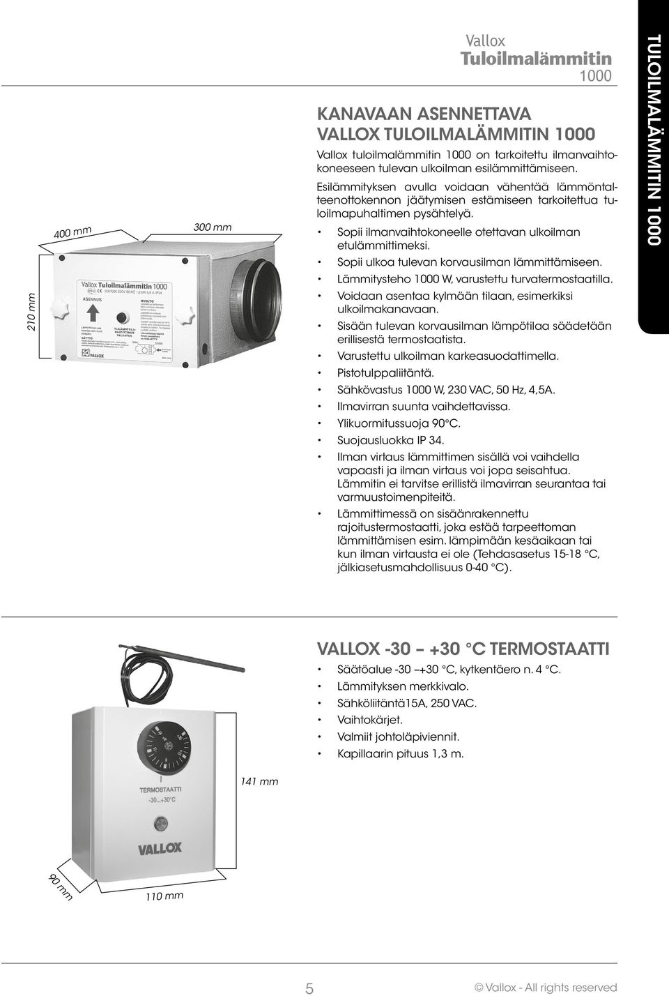 Sopii ulkoa tulevan korvausilman lämmittämiseen. ämmitysteho W, varustettu turvatermostaatilla. Voidaan asentaa kylmään tilaan, esimerkiksi ulkoilmakanavaan.