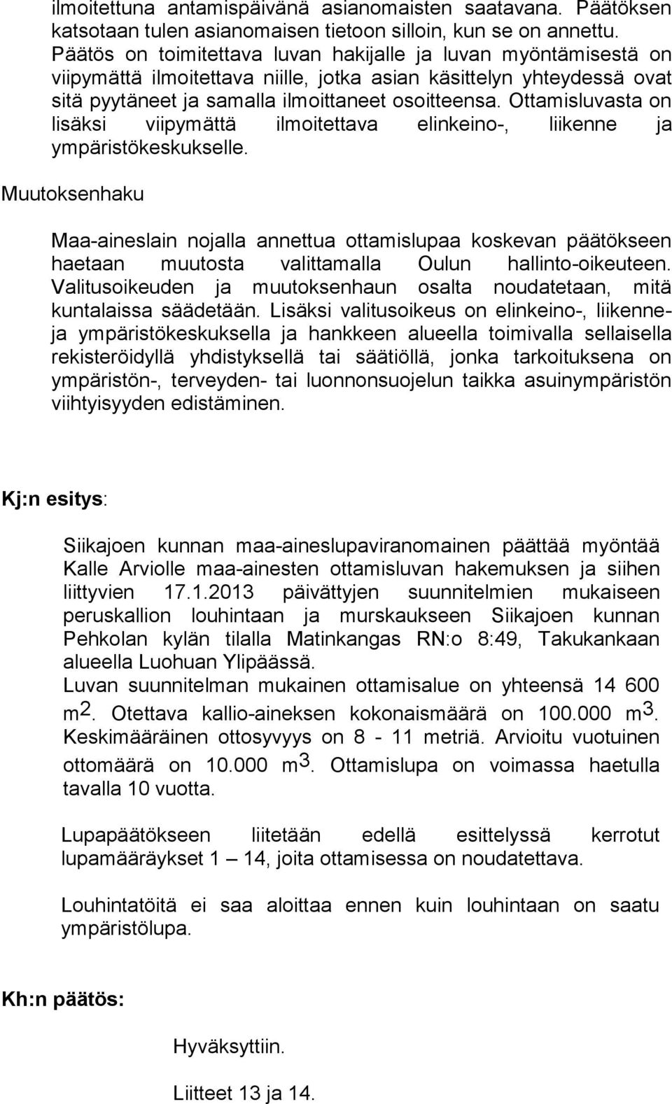 Ottamisluvasta on lisäksi viipymättä ilmoitettava elinkeino-, liikenne ja ympäristökeskukselle.