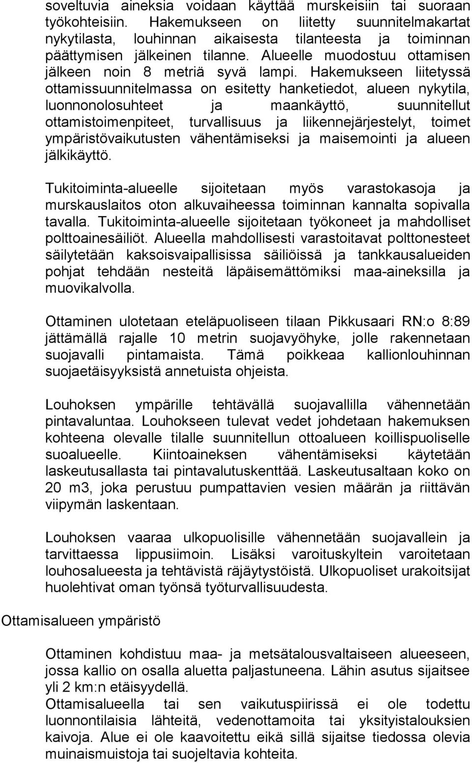Hakemukseen liitetyssä ottamissuunnitelmassa on esitetty hanketiedot, alueen nykytila, luonnonolosuhteet ja maankäyttö, suunnitellut ottamistoimenpiteet, turvallisuus ja liikennejärjestelyt, toimet