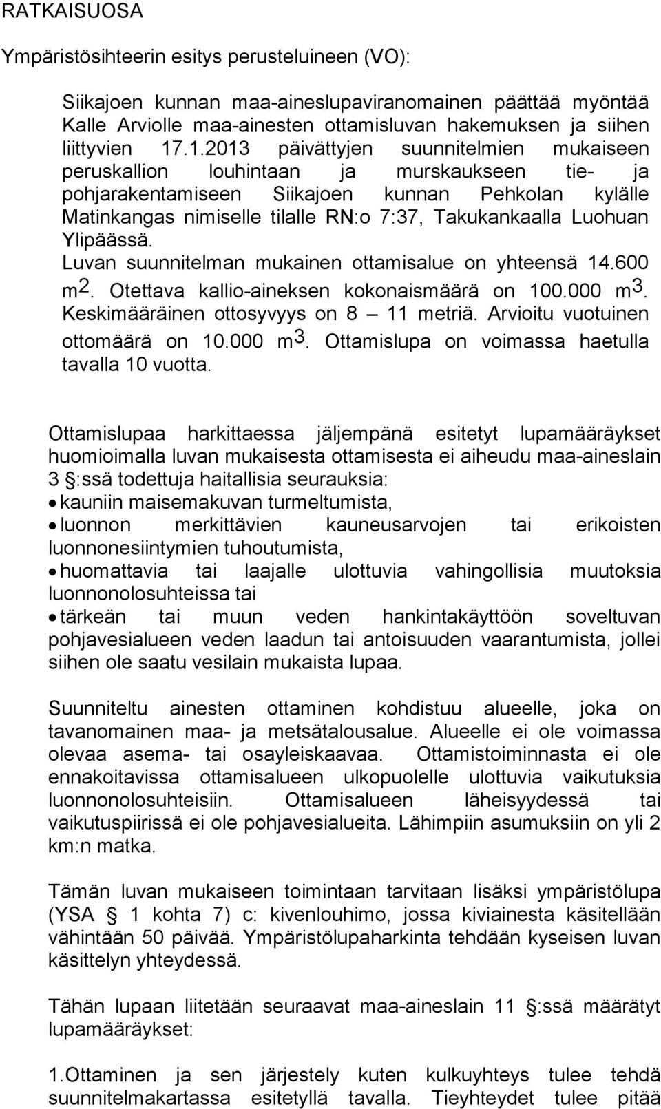 Luohuan Ylipäässä. Luvan suunnitelman mukainen ottamisalue on yhteensä 14.600 m 2. Otettava kallio-aineksen kokonaismäärä on 100.000 m 3. Keskimääräinen ottosyvyys on 8 11 metriä.