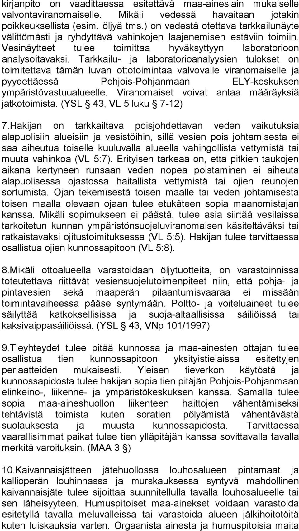 Tarkkailu- ja laboratorioanalyysien tulokset on toimitettava tämän luvan ottotoimintaa valvovalle viranomaiselle ja pyydettäessä Pohjois-Pohjanmaan ELY-keskuksen ympäristövastuualueelle.
