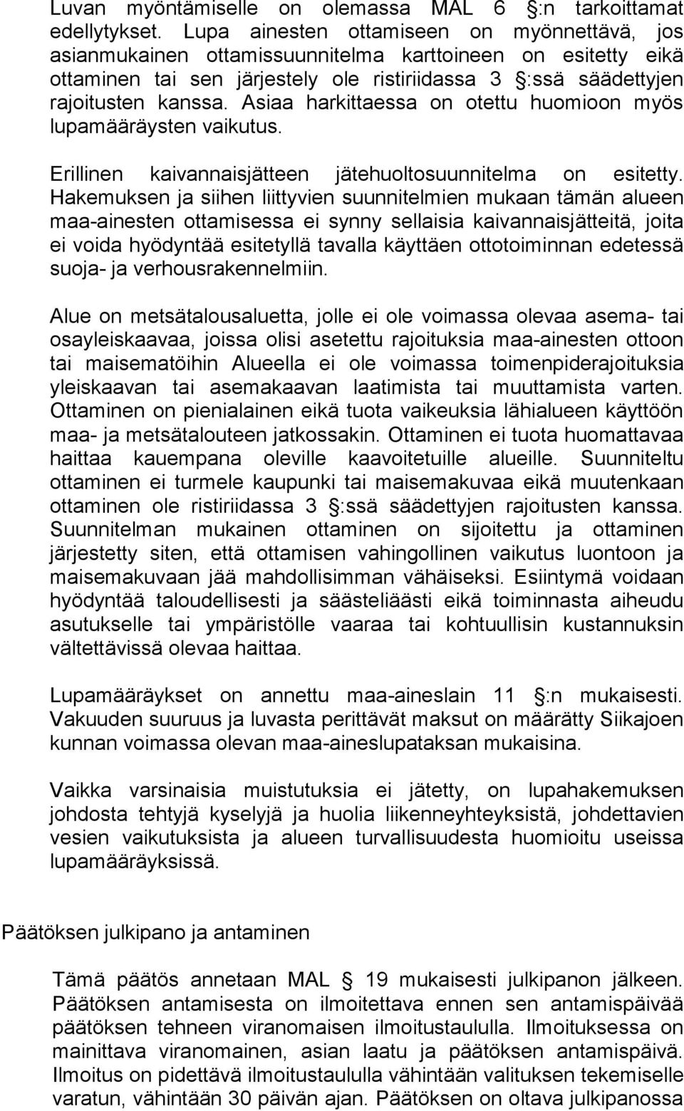 Asiaa harkittaessa on otettu huomioon myös lupamääräysten vaikutus. Erillinen kaivannaisjätteen jätehuoltosuunnitelma on esitetty.