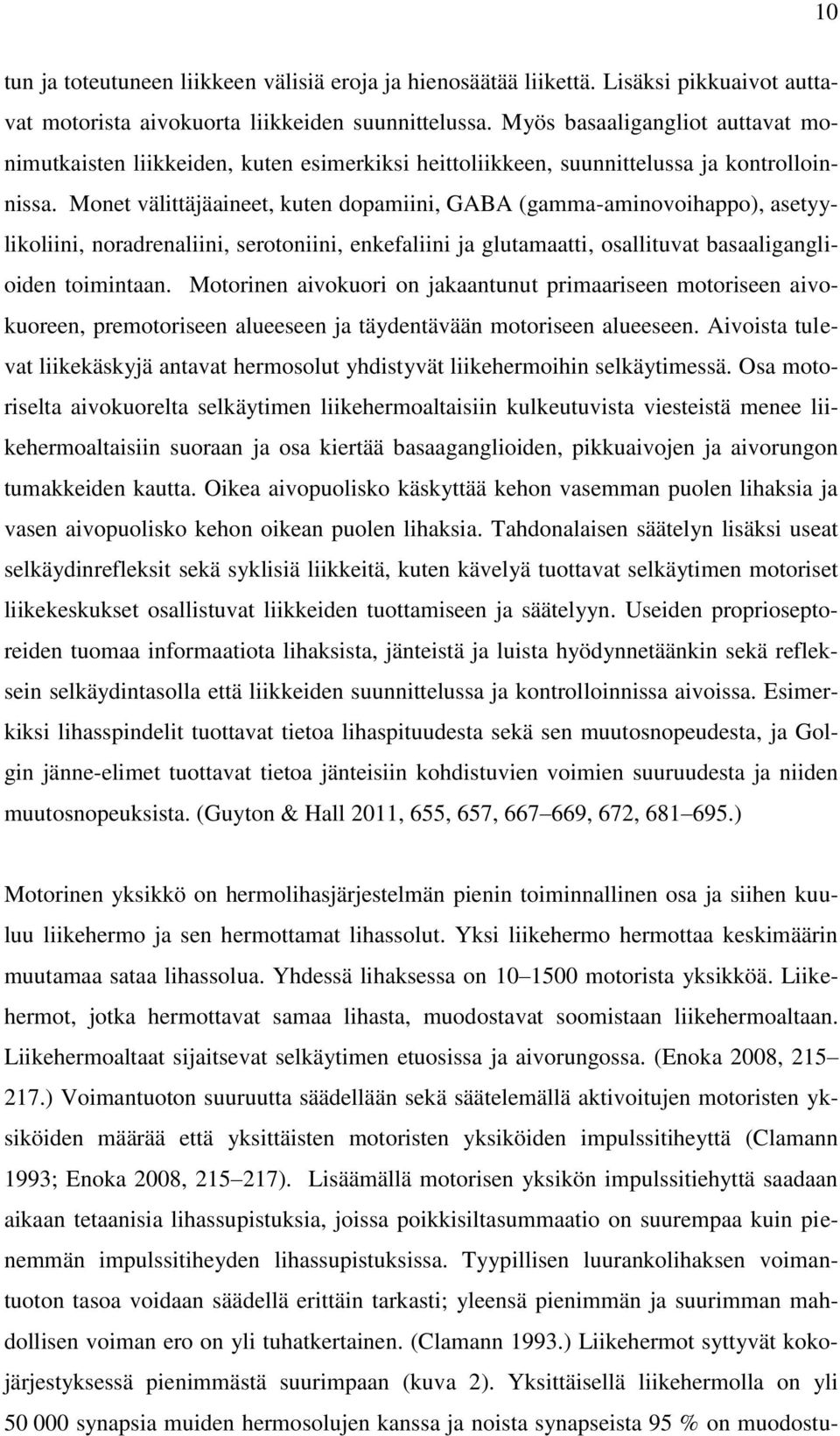 Monet välittäjäaineet, kuten dopamiini, GABA (gamma-aminovoihappo), asetyylikoliini, noradrenaliini, serotoniini, enkefaliini ja glutamaatti, osallituvat basaaliganglioiden toimintaan.
