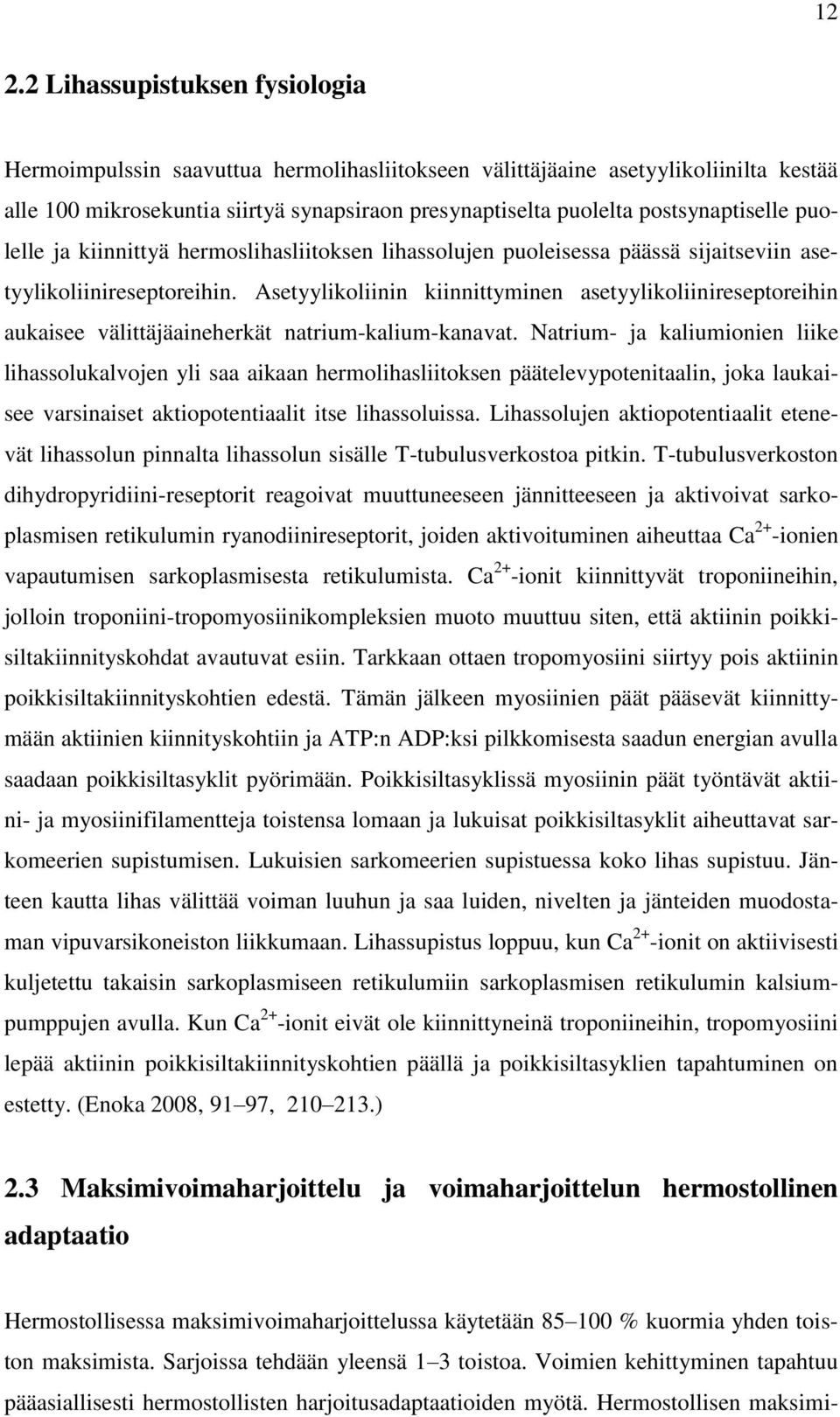 Asetyylikoliinin kiinnittyminen asetyylikoliinireseptoreihin aukaisee välittäjäaineherkät natrium-kalium-kanavat.