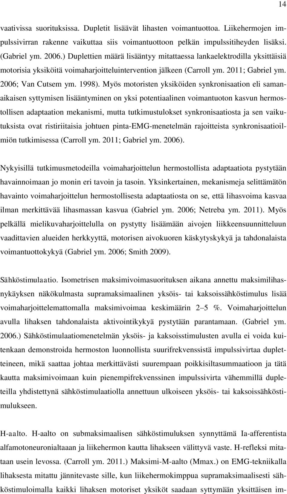Myös motoristen yksiköiden synkronisaation eli samanaikaisen syttymisen lisääntyminen on yksi potentiaalinen voimantuoton kasvun hermostollisen adaptaation mekanismi, mutta tutkimustulokset